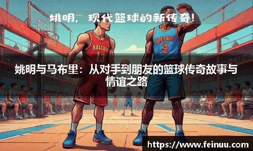 姚明与马布里：从对手到朋友的篮球传奇故事与情谊之路