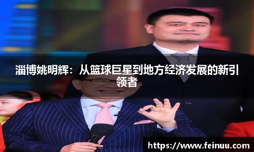 淄博姚明辉：从篮球巨星到地方经济发展的新引领者