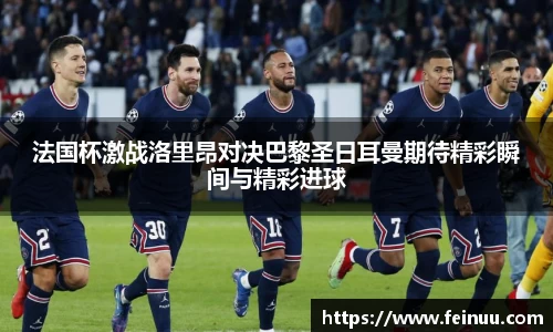 法国杯激战洛里昂对决巴黎圣日耳曼期待精彩瞬间与精彩进球