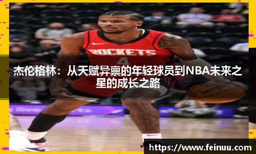 杰伦格林：从天赋异禀的年轻球员到NBA未来之星的成长之路